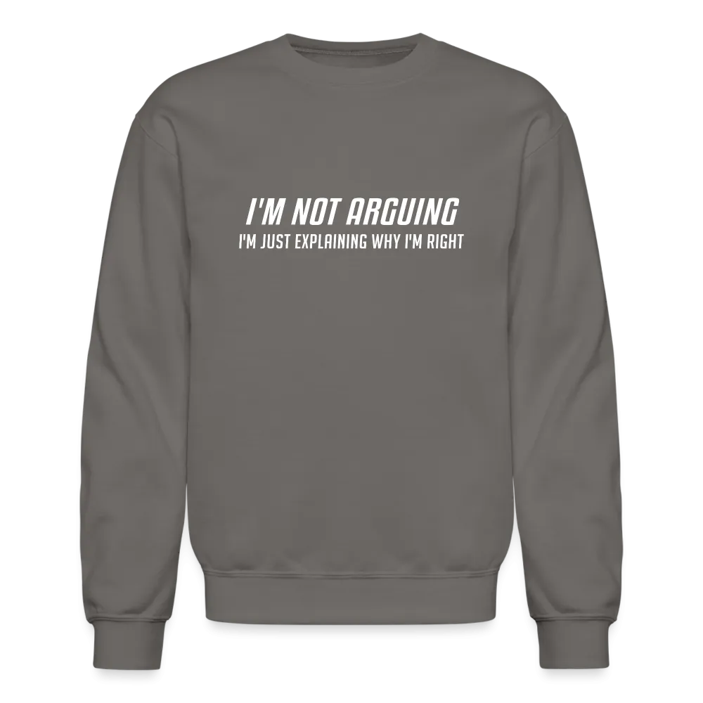 I'm Not Arguing I'm Just Explaining Why I'm Right Sweatshirt